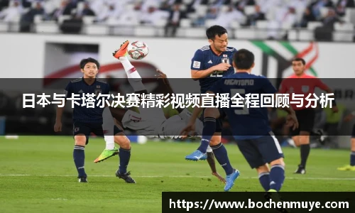 日本与卡塔尔决赛精彩视频直播全程回顾与分析